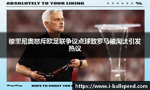 穆里尼奥怒斥欧足联争议点球致罗马被淘汰引发热议